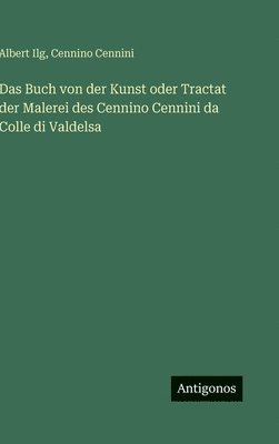 Albert Ilg, Cennino Cennini - Das Buch von der Kunst oder Tractat der Malerei des Cennino Cennini da Colle di Valdelsa, Inbunden