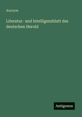 Anonym - Literatur- und Intelligenzblatt des deutschen Herold, Häftad