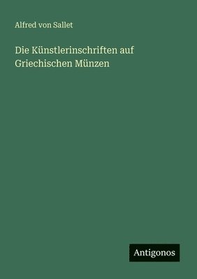 Alfred Von Sallet - Künstlerinschriften auf Griechischen Münzen, Häftad