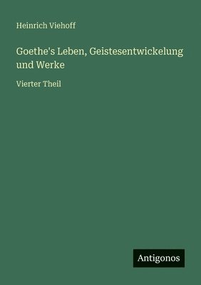 Goethe's Leben, Geistesentwickelung und Werke