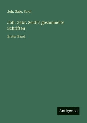 bokomslag Joh. Gabr. Seidl's gesammelte Schriften