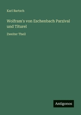 Wolfram's von Eschenbach Parzival und Titurel