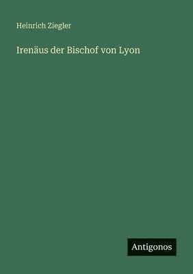 Irenäus der Bischof von Lyon