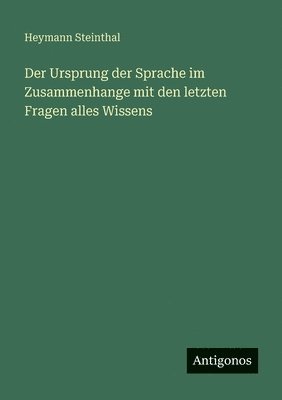 Ursprung der Sprache im Zusammenhange mit den letzten Fragen alles Wissens