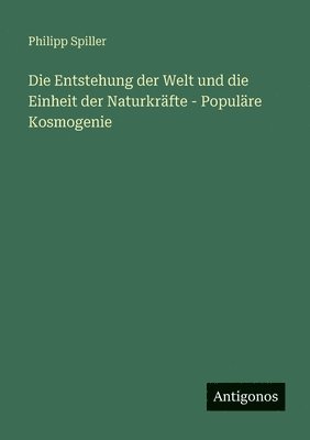 Entstehung der Welt und die Einheit der Naturkräfte - Populäre Kosmogenie
