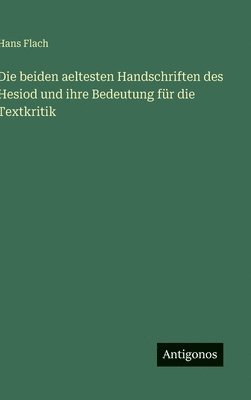 Hans Flach - beiden aeltesten Handschriften des Hesiod und ihre Bedeutung für die Textkritik, Inbunden