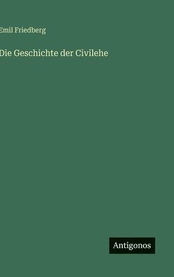 Emil Friedberg - Geschichte der Civilehe, Inbunden