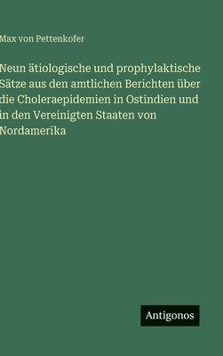 Neun ätiologische und prophylaktische Sätze aus den amtlichen Berichten über die Choleraepidemien in Ostindien und in den Vereinigten Staaten von Nordamerika