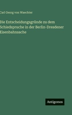 bokomslag Die Entscheidungsgrnde zu dem Schiedspruche in der Berlin-Dresdener Eisenbahnsache