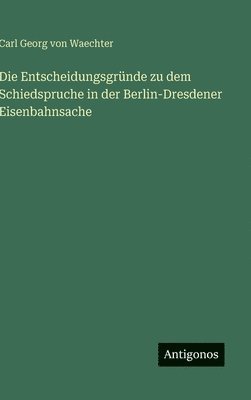 bokomslag Entscheidungsgründe zu dem Schiedspruche in der Berlin-Dresdener Eisenbahnsache
