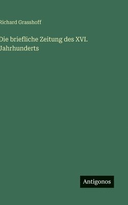 Richard Grasshoff - briefliche Zeitung des XVI. Jahrhunderts, Inbunden