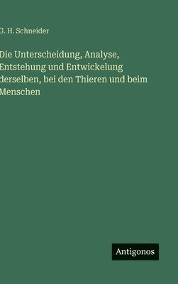 Unterscheidung, Analyse, Entstehung und Entwickelung derselben, bei den Thieren und beim Menschen