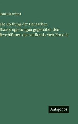 Stellung der Deutschen Staatsregierungen gegenüber den Beschlüssen des vatikanischen Koncils