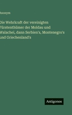 Wehrkraft der vereinigten Fürstenthümer der Moldau und Walachei, dann Serbien's, Montenegro's und Griechenland's