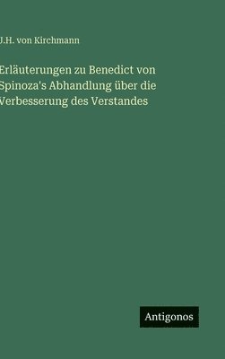Erläuterungen zu Benedict von Spinoza's Abhandlung über die Verbesserung des Verstandes