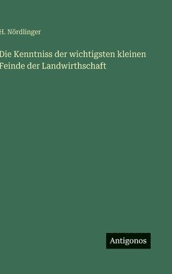 H Nördlinger - Kenntniss der wichtigsten kleinen Feinde der Landwirthschaft, Inbunden