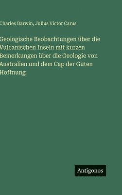 Geologische Beobachtungen über die Vulcanischen Inseln mit kurzen Bemerkungen über die Geologie von Australien und dem Cap der Guten Hoffnung