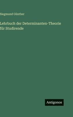 Lehrbuch der Determinanten-Theorie für Studirende