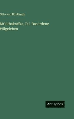 Mrkkhakatika, D.i. Das irdene Wägelchen