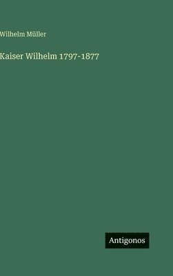 Kaiser Wilhelm 1797-1877