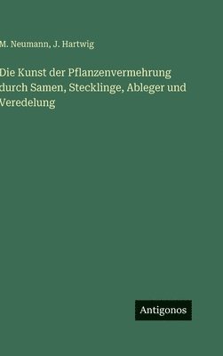 M Neumann, J Hartwig - Kunst der Pflanzenvermehrung durch Samen, Stecklinge, Ableger und Veredelung, Inbunden