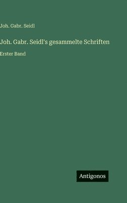 Joh. Gabr. Seidl's gesammelte Schriften