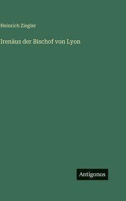 Irenäus der Bischof von Lyon