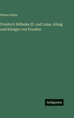 Friedrich Wilhelm III. und Luise, König und Königin von Preußen