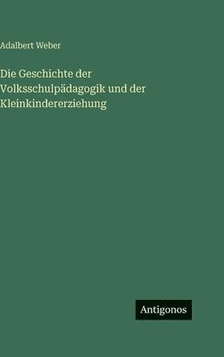 Geschichte der Volksschulpädagogik und der Kleinkindererziehung