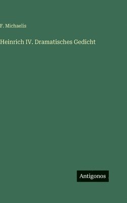 Heinrich IV. Dramatisches Gedicht