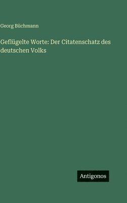 Geflügelte Worte: Der Citatenschatz des deutschen Volks