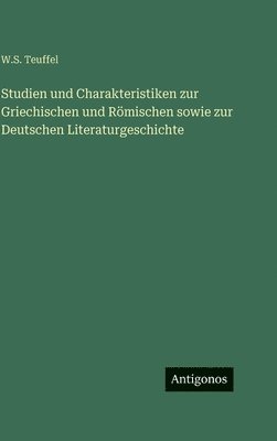 Studien und Charakteristiken zur Griechischen und Römischen sowie zur Deutschen Literaturgeschichte