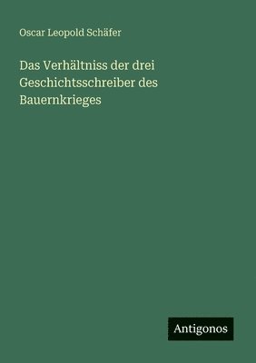 bokomslag Das Verhltniss der drei Geschichtsschreiber des Bauernkrieges