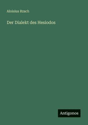 Aloisius Rzach - Dialekt des Hesiodos, Häftad