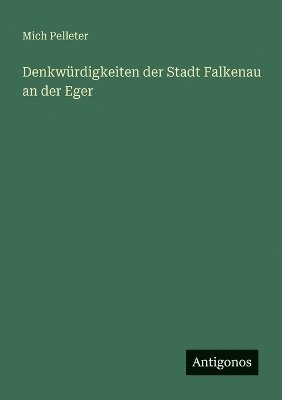 Mich Pelleter - Denkwürdigkeiten der Stadt Falkenau an der Eger, Häftad