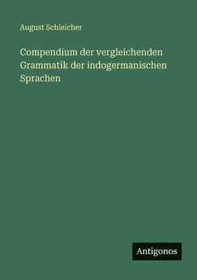 Compendium der vergleichenden Grammatik der indogermanischen Sprachen