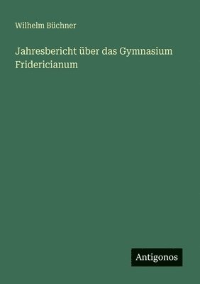 Jahresbericht über das Gymnasium Fridericianum