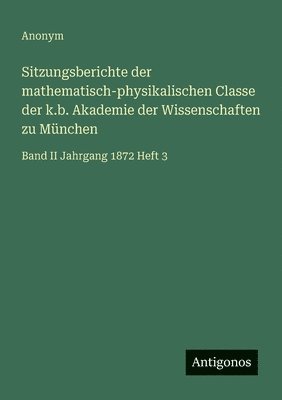 Sitzungsberichte der mathematisch-physikalischen Classe der k.b. Akademie der Wissenschaften zu Mnchen 1