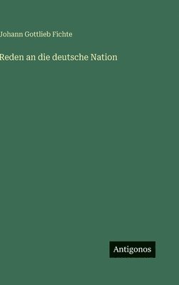 Johann Gottlieb Fichte - Reden an die deutsche Nation, Inbunden