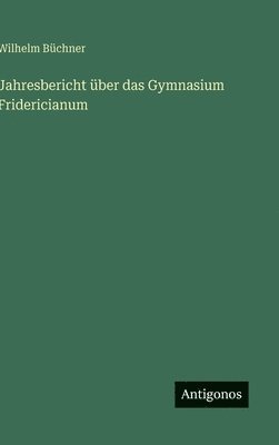 Wilhelm Büchner - Jahresbericht über das Gymnasium Fridericianum, Inbunden