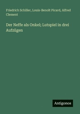 Neffe als Onkel; Lutspiel in drei Aufzügen