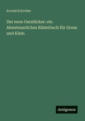 bokomslag Der neue Gerstäcker: ein Abenteuerliches Bilderbuch für Gross und Klein