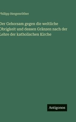 Philipp Hergenröther - Gehorsam gegen die weltliche Obrigkeit und dessen Gränzen nach der Lehre der katholischen Kirche, Inbunden