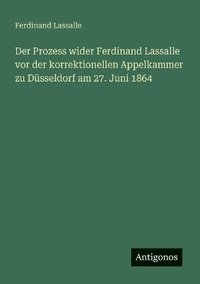 bokomslag Der Prozess wider Ferdinand Lassalle vor der korrektionellen Appelkammer zu Dsseldorf am 27. Juni 1864