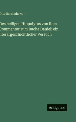 Des heiligen Hippolytus von Rom Commentar zum Buche Daniel
