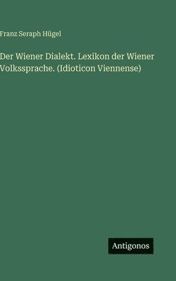 Wiener Dialekt. Lexikon der Wiener Volkssprache. (Idioticon Viennense)