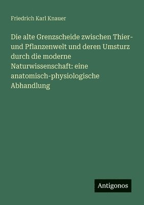 Die alte Grenzscheide zwischen Thier- und Pflanzenwelt und deren Umsturz durch die moderne Naturwissenschaft 1