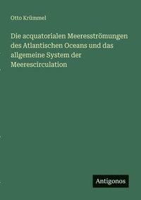 bokomslag Die acquatorialen Meeresstrmungen des Atlantischen Oceans und das allgemeine System der Meerescirculation