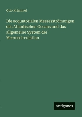 bokomslag Die acquatorialen Meeresströmungen des Atlantischen Oceans und das allgemeine System der Meerescirculation