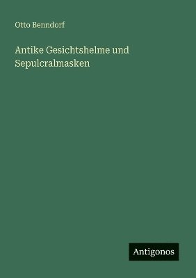 bokomslag Antike Gesichtshelme und Sepulcralmasken